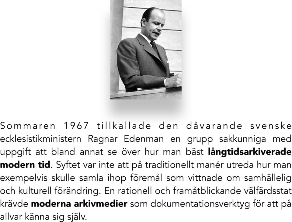 Syftet var inte att på traditionellt manér utreda hur man exempelvis skulle samla ihop föremål som vittnade om samhällelig