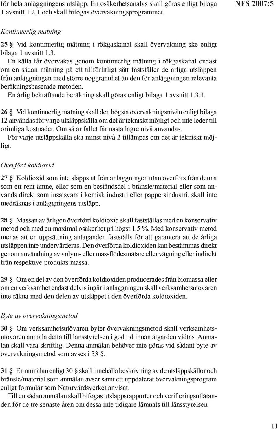En källa får övervakas genom kontinuerlig mätning i rökgaskanal endast om en sådan mätning på ett tillförlitligt sätt fastställer de årliga utsläppen från anläggningen med större noggrannhet än den