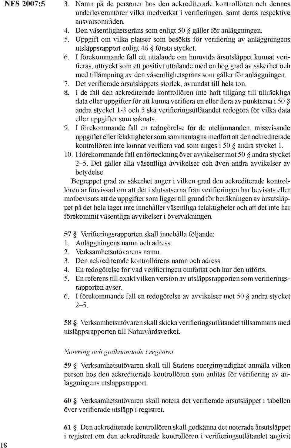 I förekommande fall ett uttalande om huruvida årsutsläppet kunnat verifieras, uttryckt som ett positivt uttalande med en hög grad av säkerhet och med tillämpning av den väsentlighetsgräns som gäller