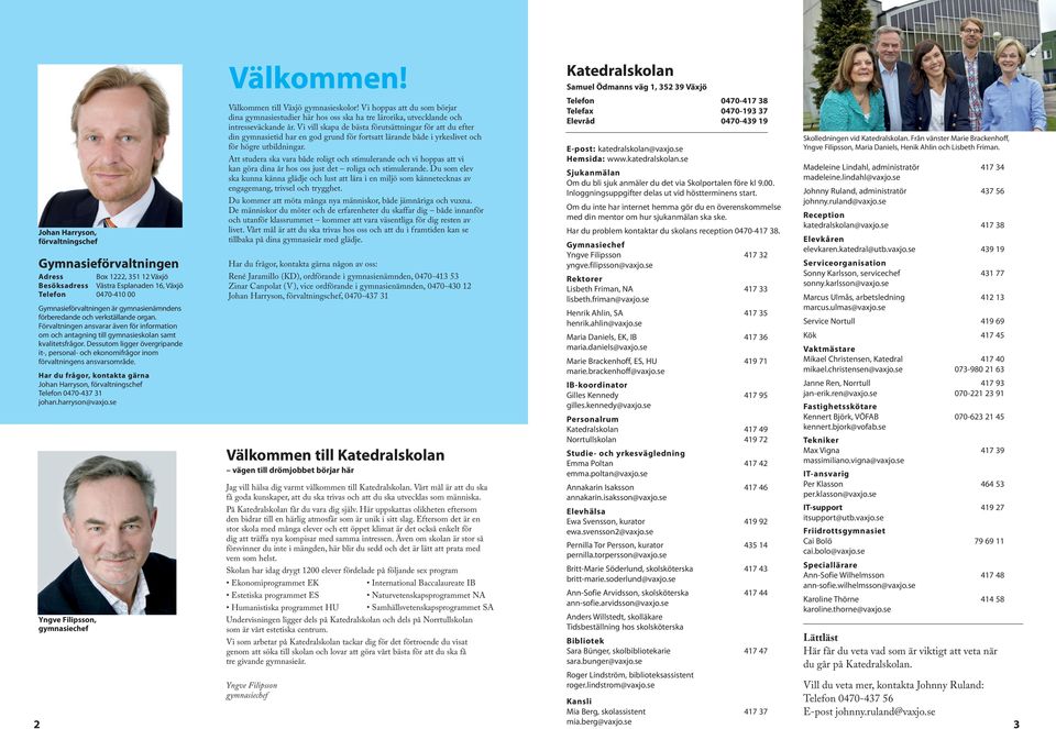 Dessutom ligger övergripande it-, personal- och ekonomifrågor inom förvaltningens ansvarsområde. Har du frågor, kontakta gärna Johan Harryson, förvaltningschef Telefon 0470-437 31 johan.