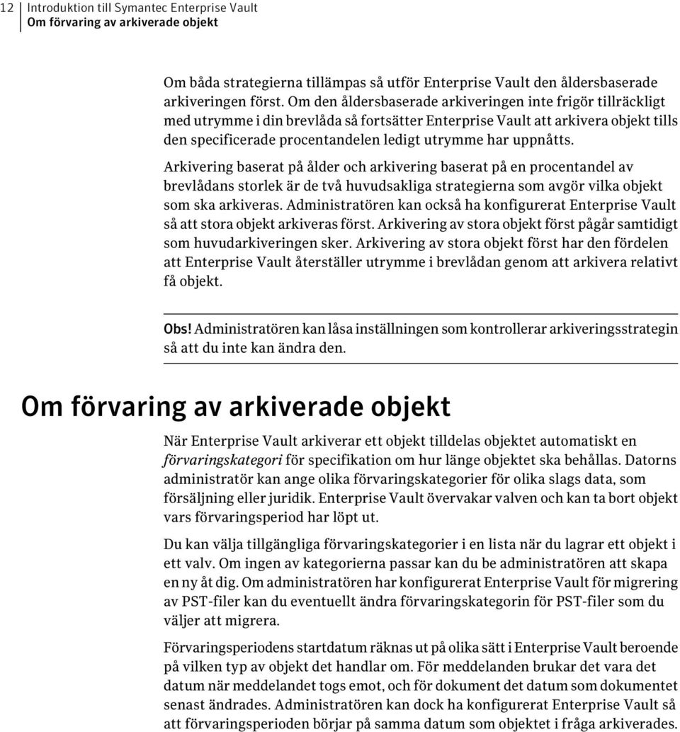 uppnåtts. Arkivering baserat på ålder och arkivering baserat på en procentandel av brevlådans storlek är de två huvudsakliga strategierna som avgör vilka objekt som ska arkiveras.