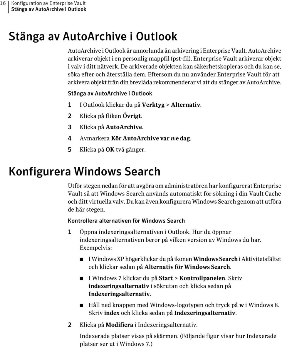 De arkiverade objekten kan säkerhetskopieras och du kan se, söka efter och återställa dem.