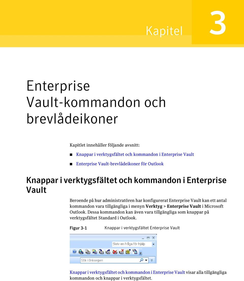 kommandon vara tillgängliga i menyn Verktyg > Enterprise Vault i Microsoft Outlook.