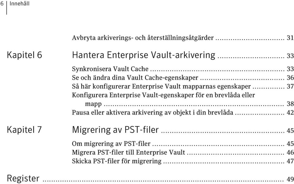 .. 37 Konfigurera Enterprise Vault-egenskaper för en brevlåda eller mapp... 38 Pausa eller aktivera arkivering av objekt i din brevlåda.