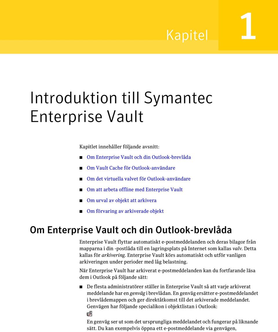 flyttar automatiskt e-postmeddelanden och deras bilagor från mapparna i din -postlåda till en lagringsplats på Internet som kallas valv. Detta kallas för arkivering.
