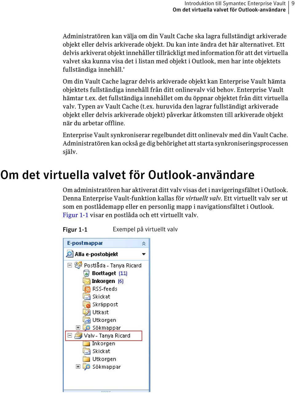 Ett delvis arkiverat objekt innehåller tillräckligt med information för att det virtuella valvet ska kunna visa det i listan med objekt i Outlook, men har inte objektets fullständiga innehåll.