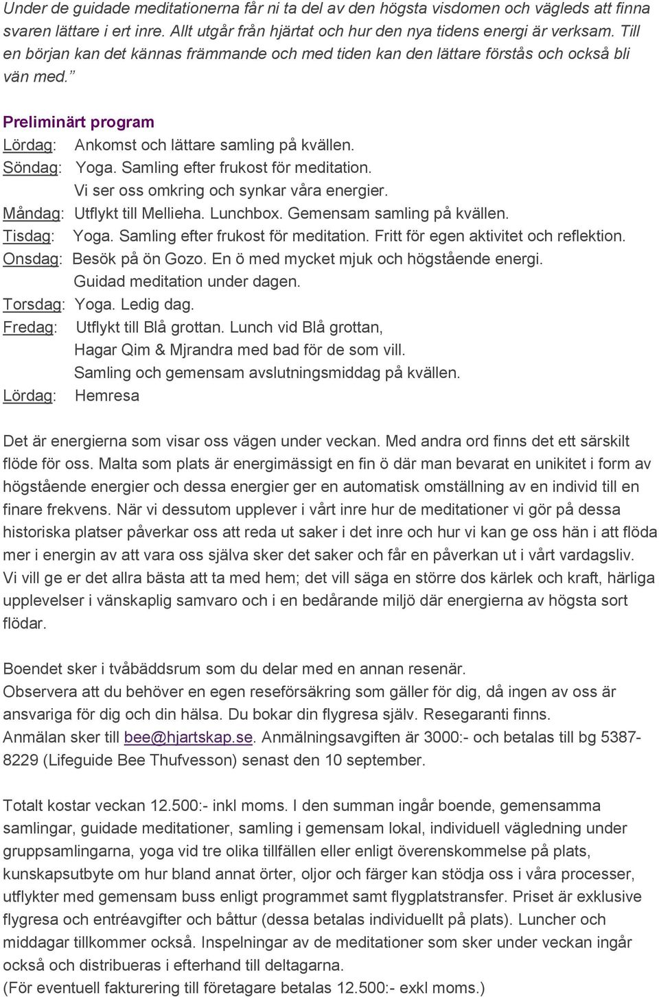 Samling efter frukost för meditation. Vi ser oss omkring och synkar våra energier. Måndag: Utflykt till Mellieha. Lunchbox. Gemensam samling på kvällen. Tisdag: Yoga.