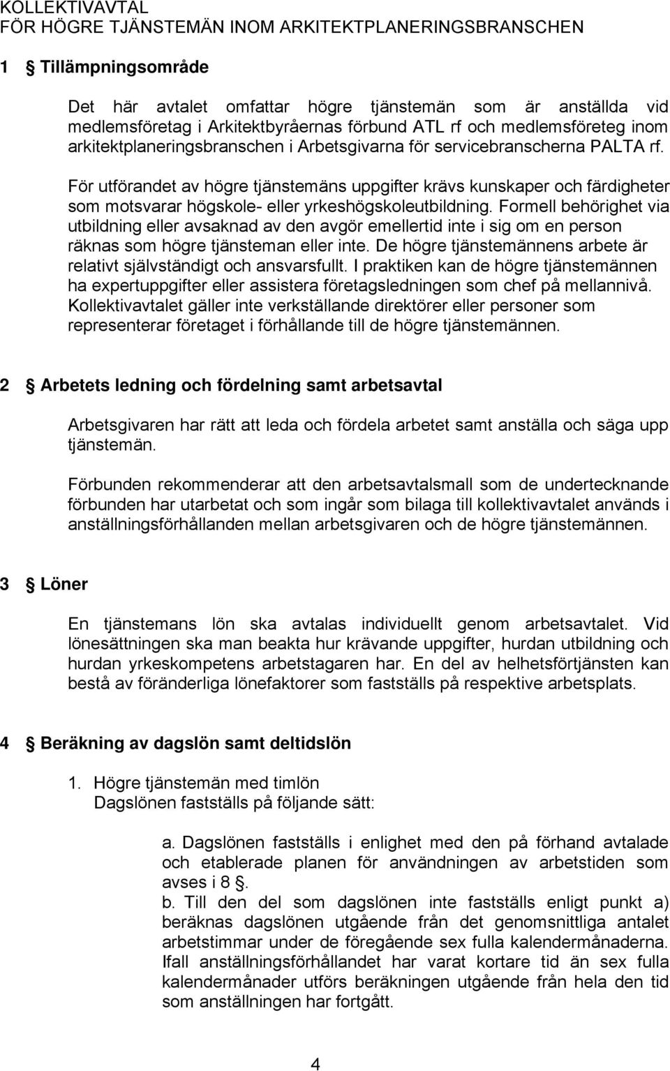 För utförandet av högre tjänstemäns uppgifter krävs kunskaper och färdigheter som motsvarar högskole- eller yrkeshögskoleutbildning.