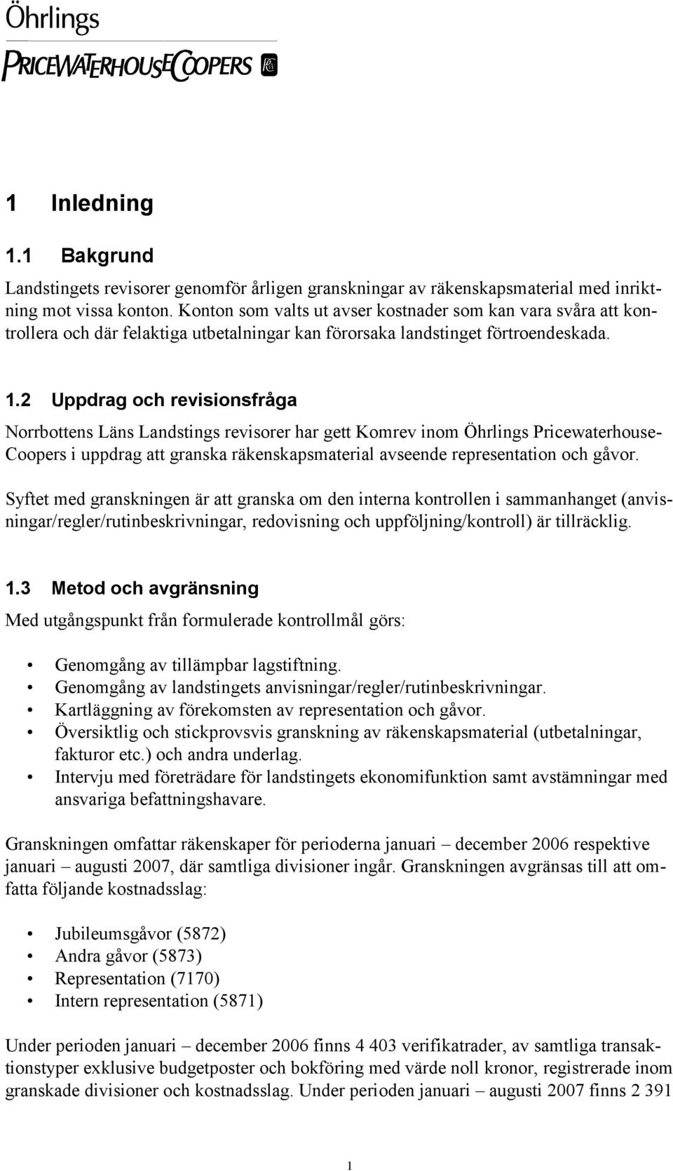 2 Uppdrag och revisionsfråga Norrbottens Läns Landstings revisorer har gett Komrev inom Öhrlings Pricewaterhouse- Coopers i uppdrag att granska räkenskapsmaterial avseende representation och gåvor.