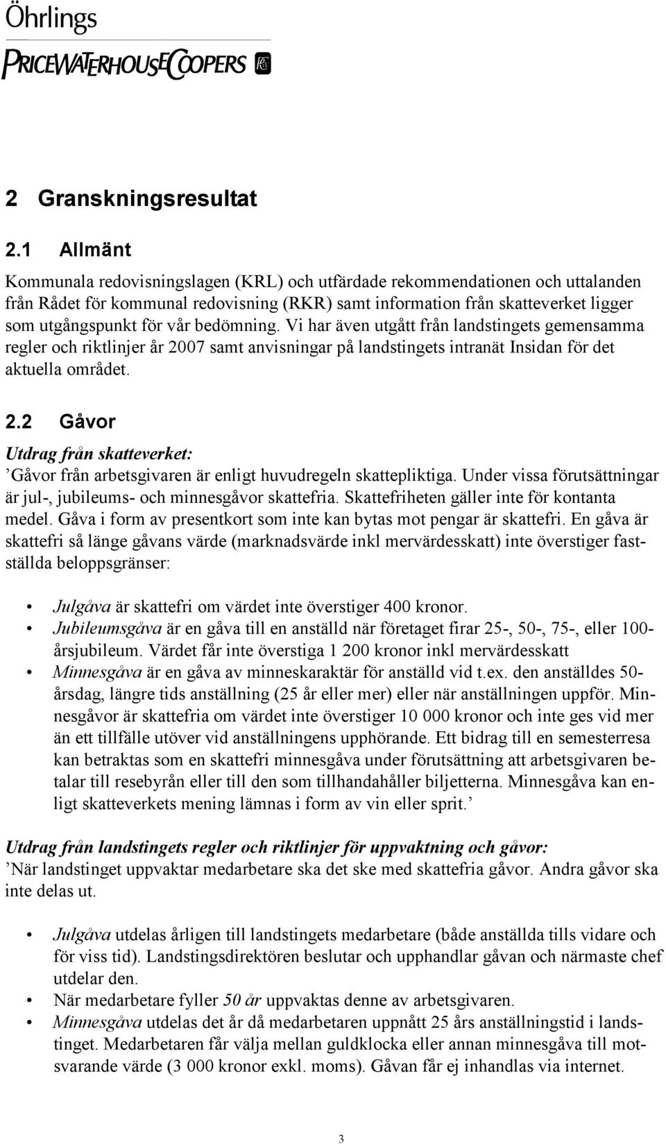 bedömning. Vi har även utgått från landstingets gemensamma regler och riktlinjer år 2007 samt anvisningar på landstingets intranät Insidan för det aktuella området. 2.2 Gåvor Utdrag från skatteverket: Gåvor från arbetsgivaren är enligt huvudregeln skattepliktiga.