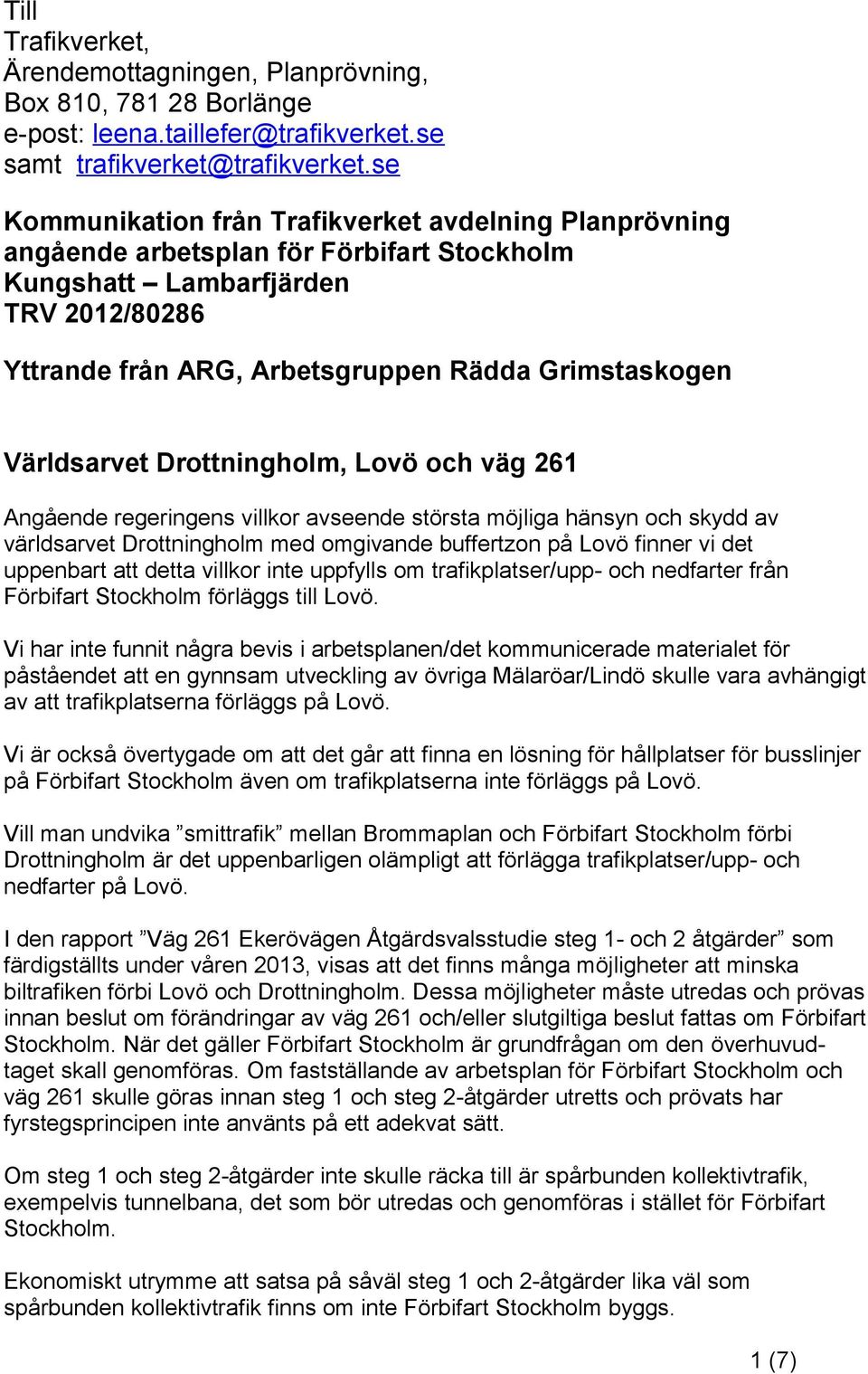 Världsarvet Drottningholm, Lovö och väg 261 Angående regeringens villkor avseende största möjliga hänsyn och skydd av världsarvet Drottningholm med omgivande buffertzon på Lovö finner vi det