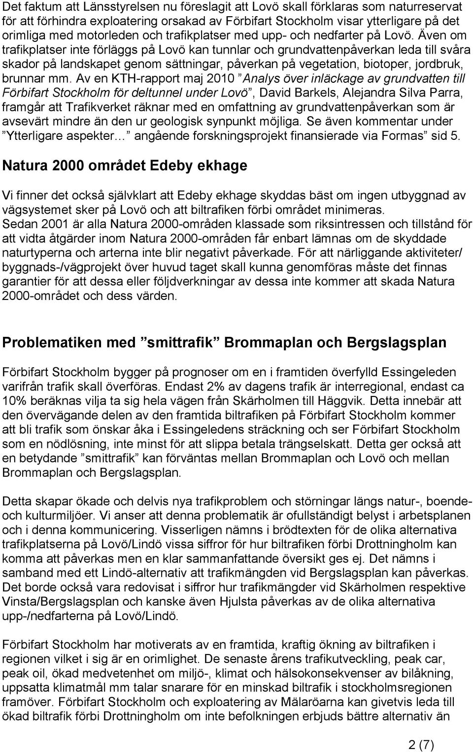 Även om trafikplatser inte förläggs på Lovö kan tunnlar och grundvattenpåverkan leda till svåra skador på landskapet genom sättningar, påverkan på vegetation, biotoper, jordbruk, brunnar mm.