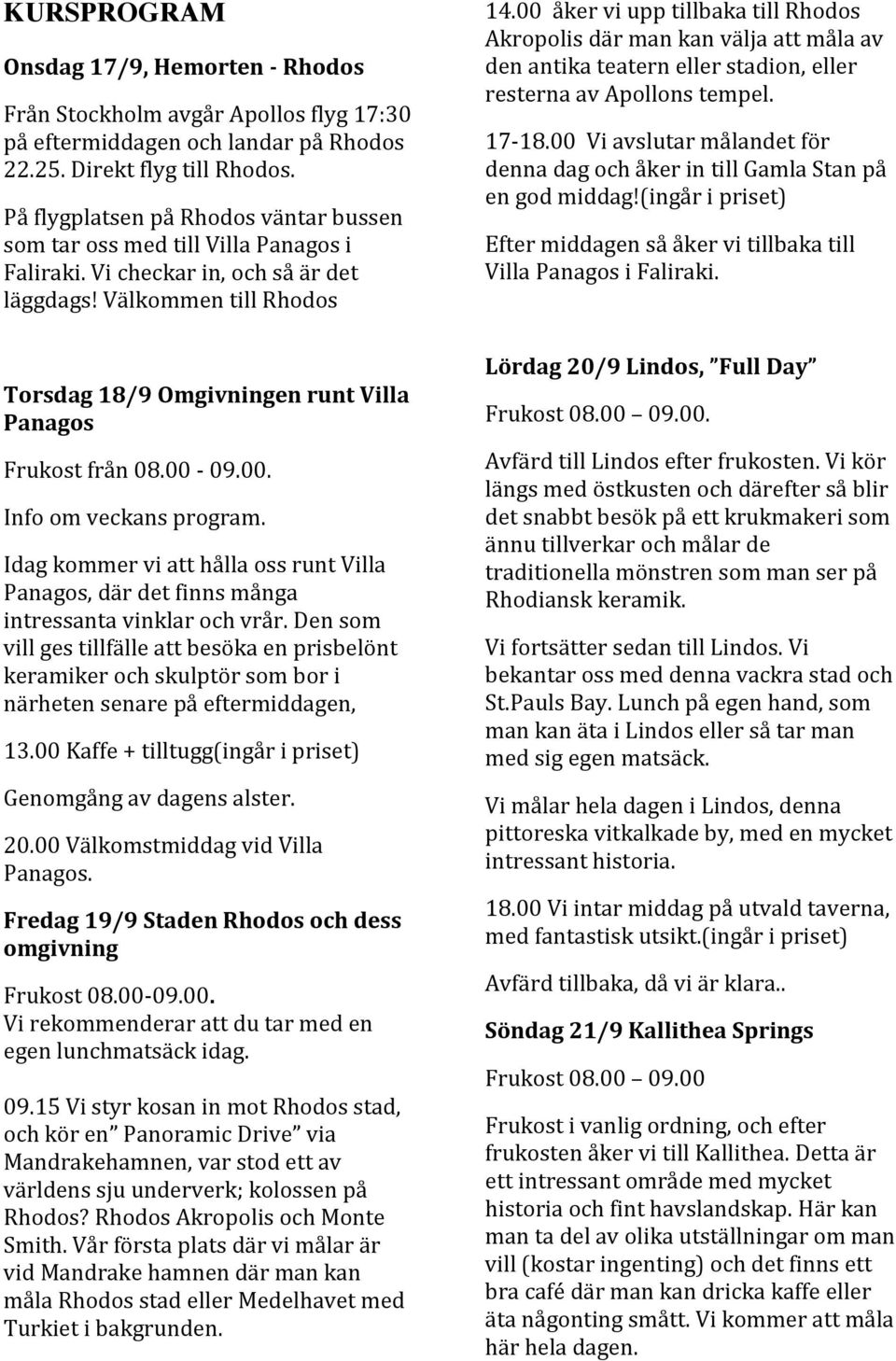 Välkommen till Rhodos Torsdag 18/9 Omgivningen runt Villa Panagos Frukost från 08.00-09.00. Info om veckans program.