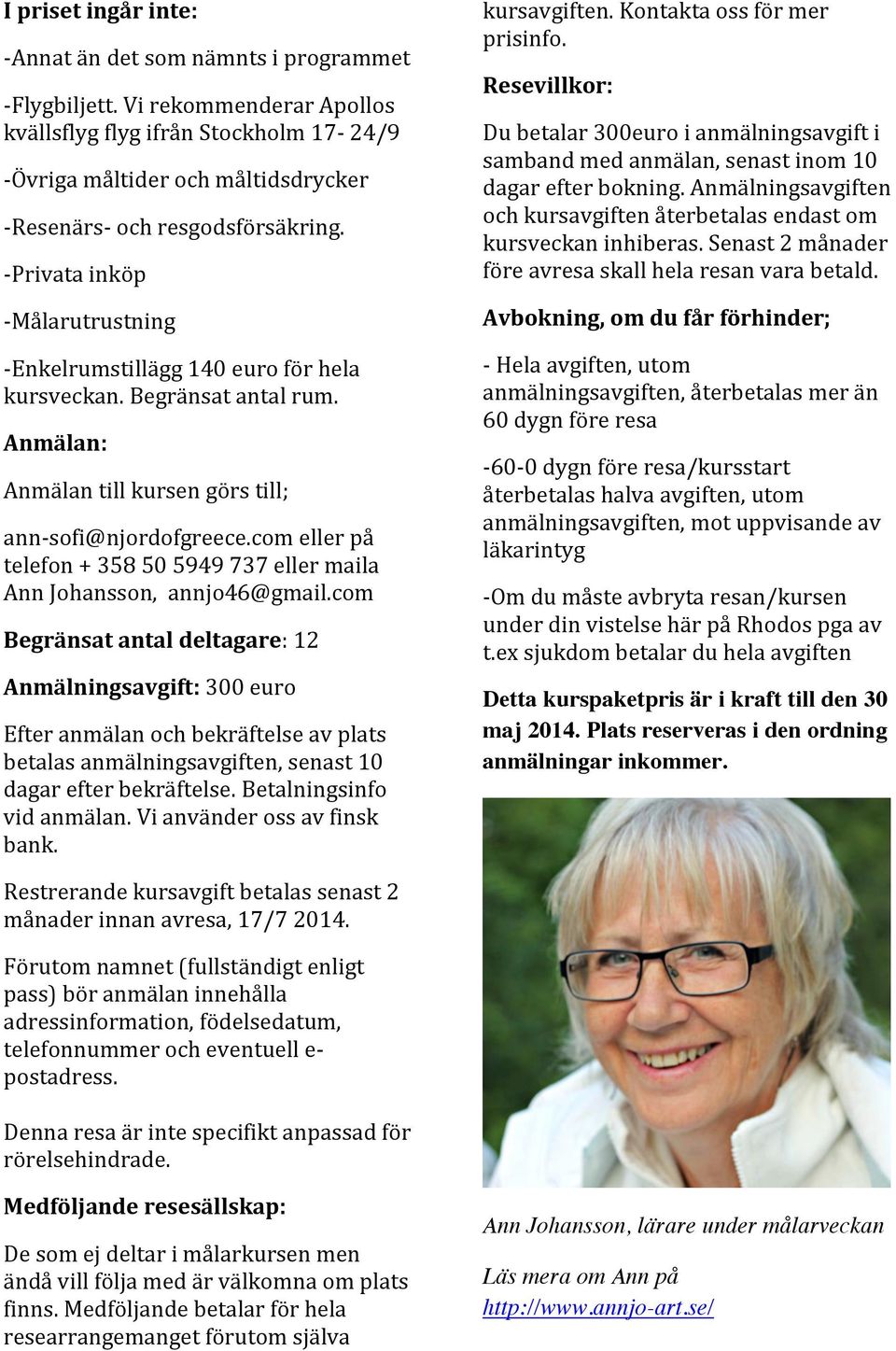 -Privata inköp -Målarutrustning -Enkelrumstillägg 140 euro för hela kursveckan. Begränsat antal rum. Anmälan: Anmälan till kursen görs till; ann-sofi@njordofgreece.