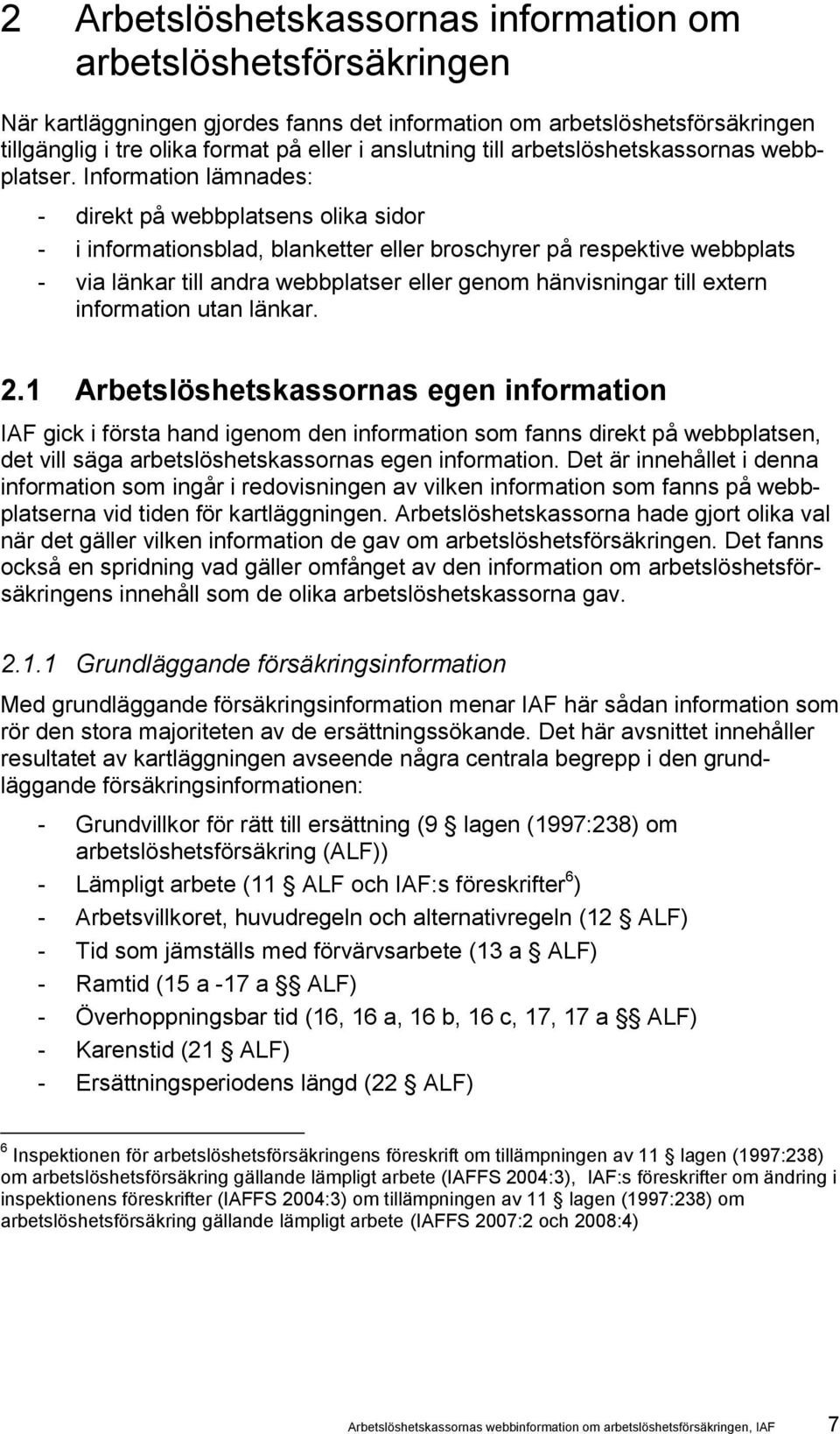 Information lämnades: - direkt på webbplatsens olika sidor - i informationsblad, blanketter eller broschyrer på respektive webbplats - via länkar till andra webbplatser eller genom hänvisningar till