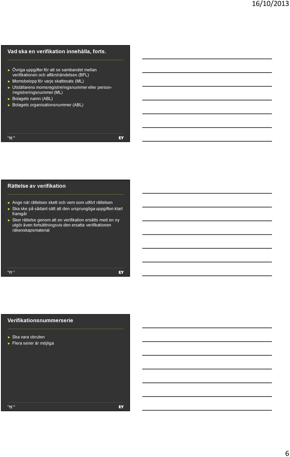 person- /registreringsnummer (ML) Bolagets namn (ABL) Bolagets organisationsnummer (ABL) Page 16 16 Rättelse av verifikation Ange när rättelsen skett och vem som utfört