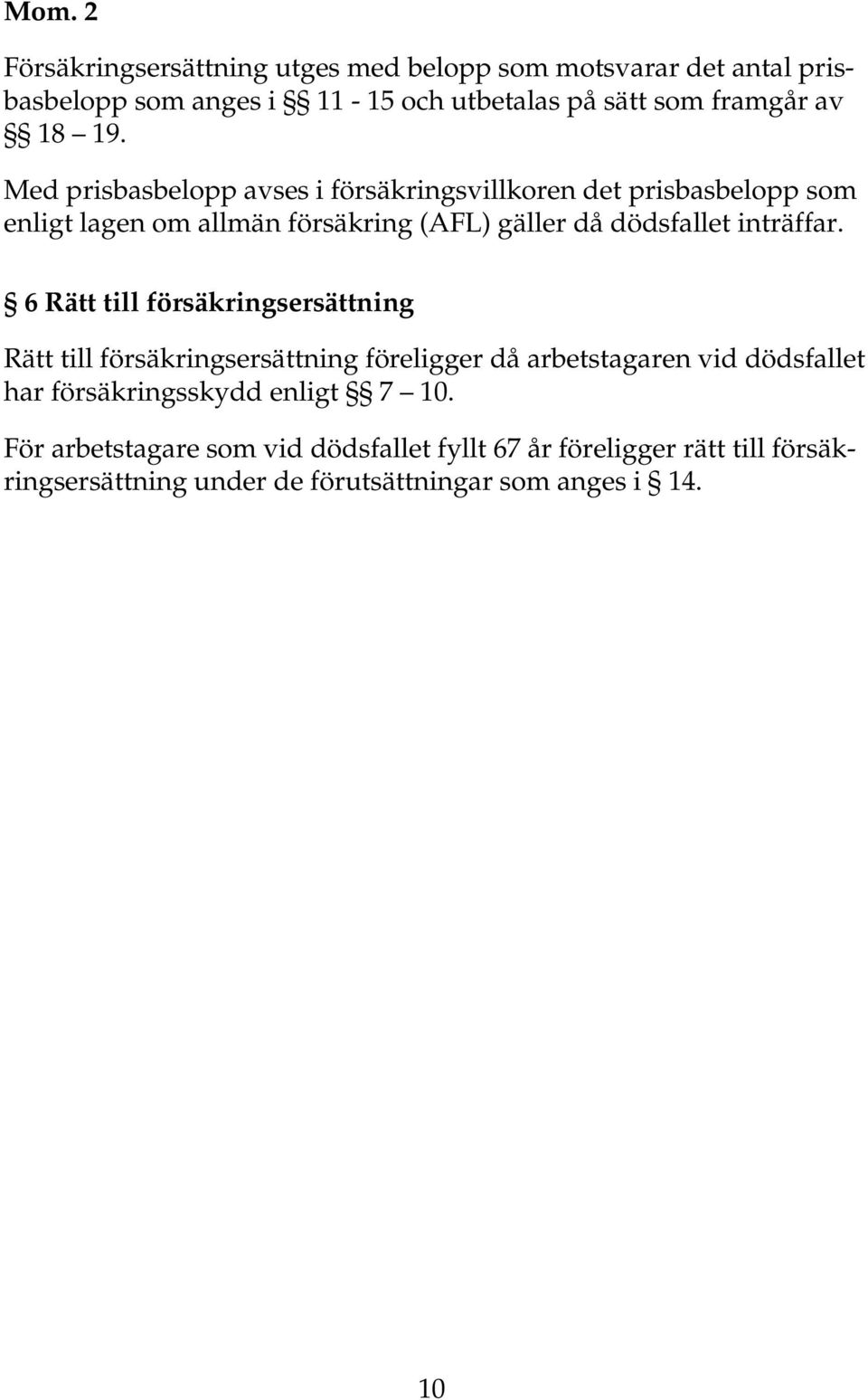 6 Rätt till försäkringsersättning Rätt till försäkringsersättning föreligger då arbetstagaren vid dödsfallet har försäkringsskydd enligt 7 10.