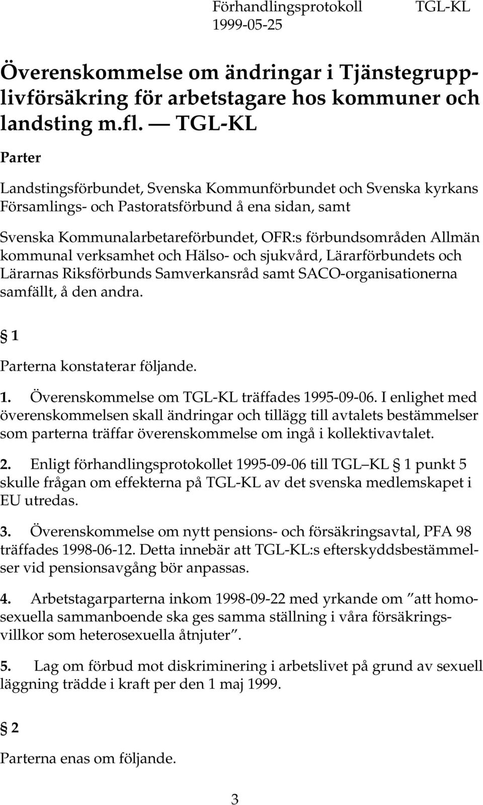 kommunal verksamhet och Hälso- och sjukvård, Lärarförbundets och Lärarnas Riksförbunds Samverkansråd samt SACO-organisationerna samfällt, å den andra. 1 