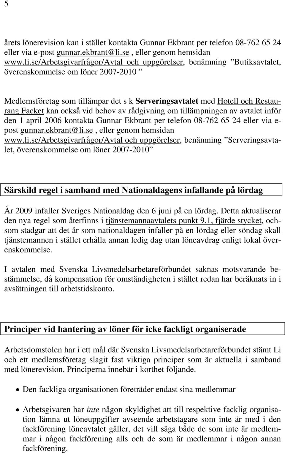 se/arbetsgivarfrågor/avtal och uppgörelser, benämning Butiksavtalet, överenskommelse om löner 2007-2010 Medlemsföretag som tillämpar det s k Serveringsavtalet med Hotell och Restaurang Facket kan