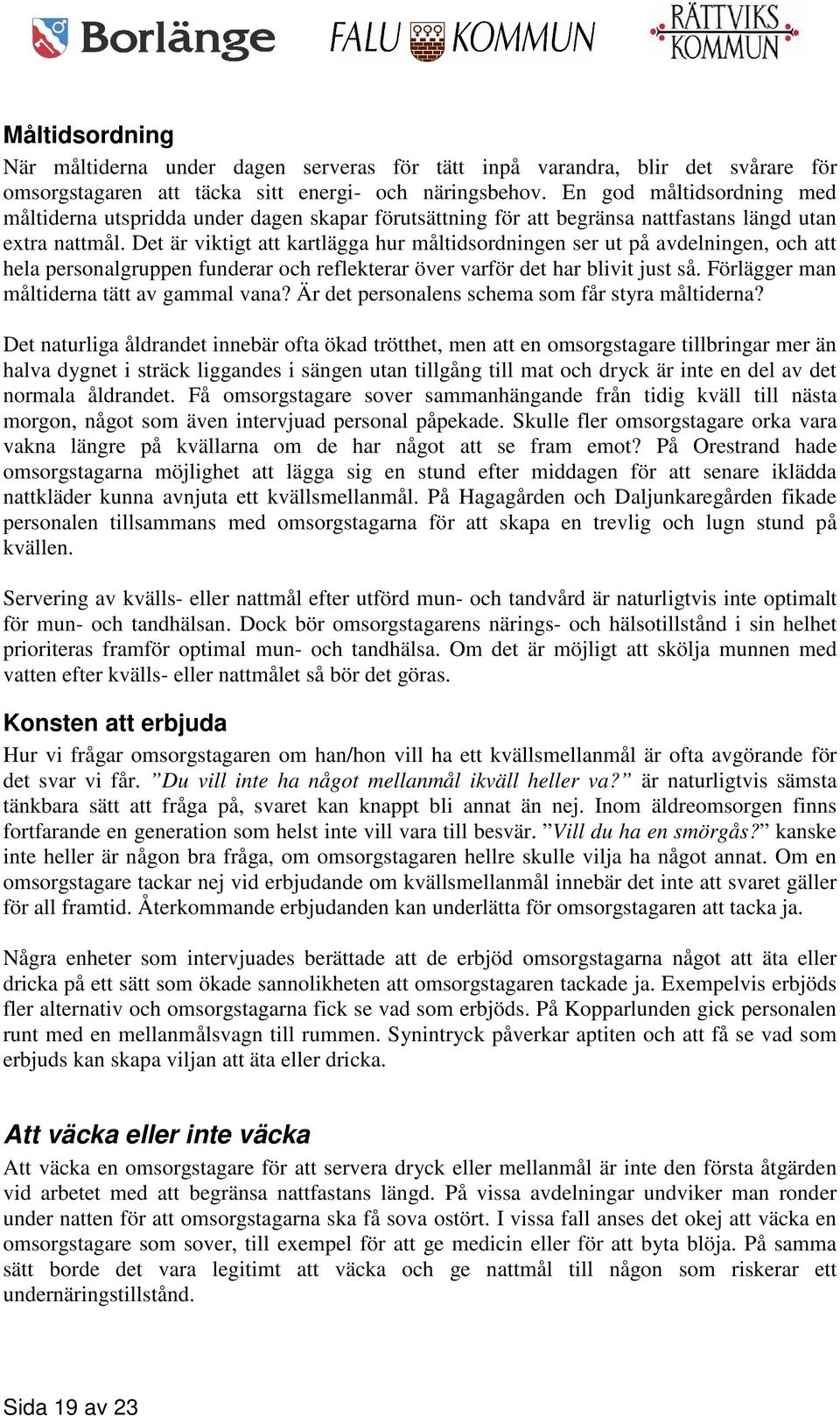 Det är viktigt att kartlägga hur måltidsordningen ser ut på avdelningen, och att hela personalgruppen funderar och reflekterar över varför det har blivit just så.