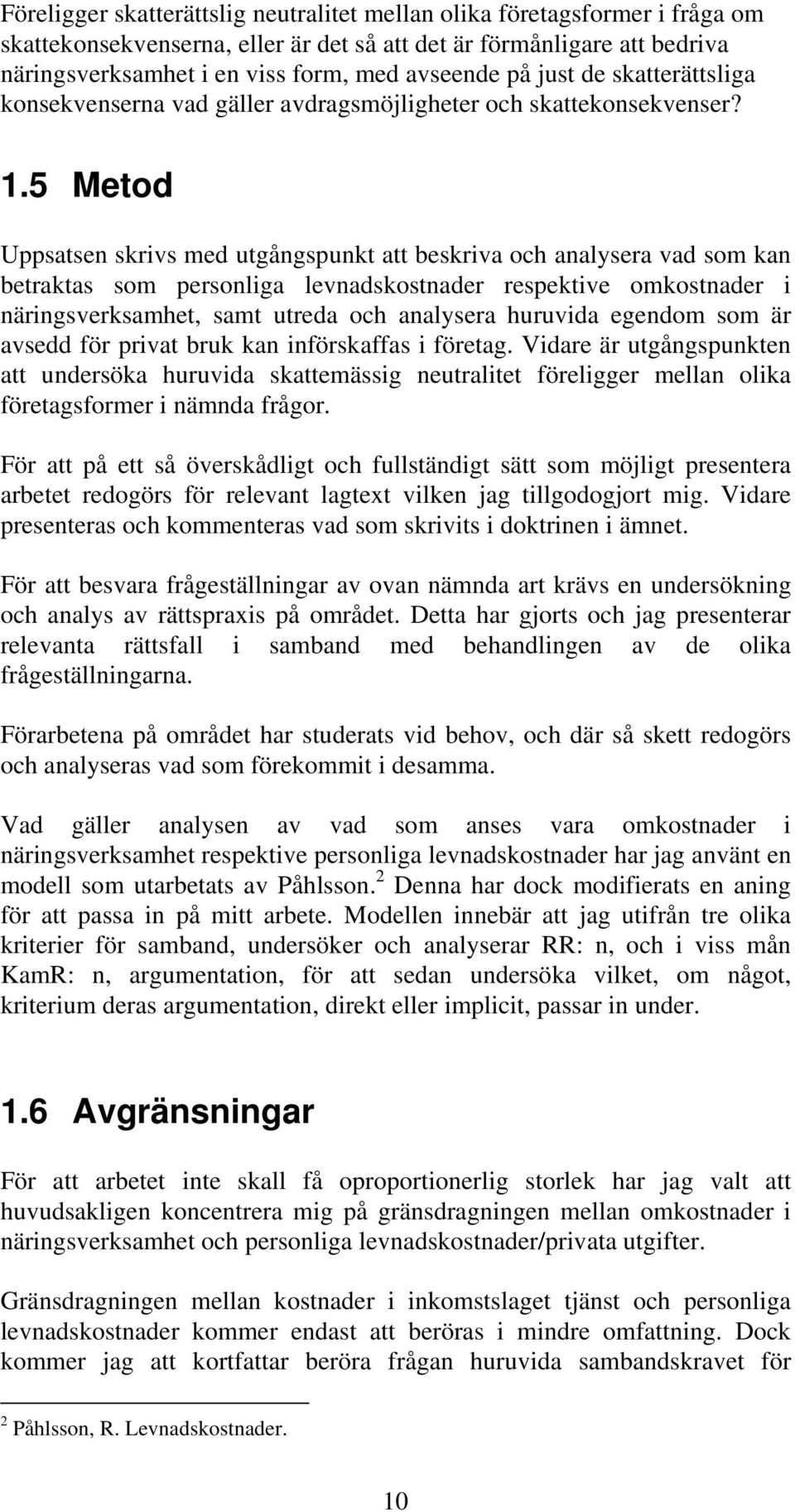 5 Metod Uppsatsen skrivs med utgångspunkt att beskriva och analysera vad som kan betraktas som personliga levnadskostnader respektive omkostnader i näringsverksamhet, samt utreda och analysera