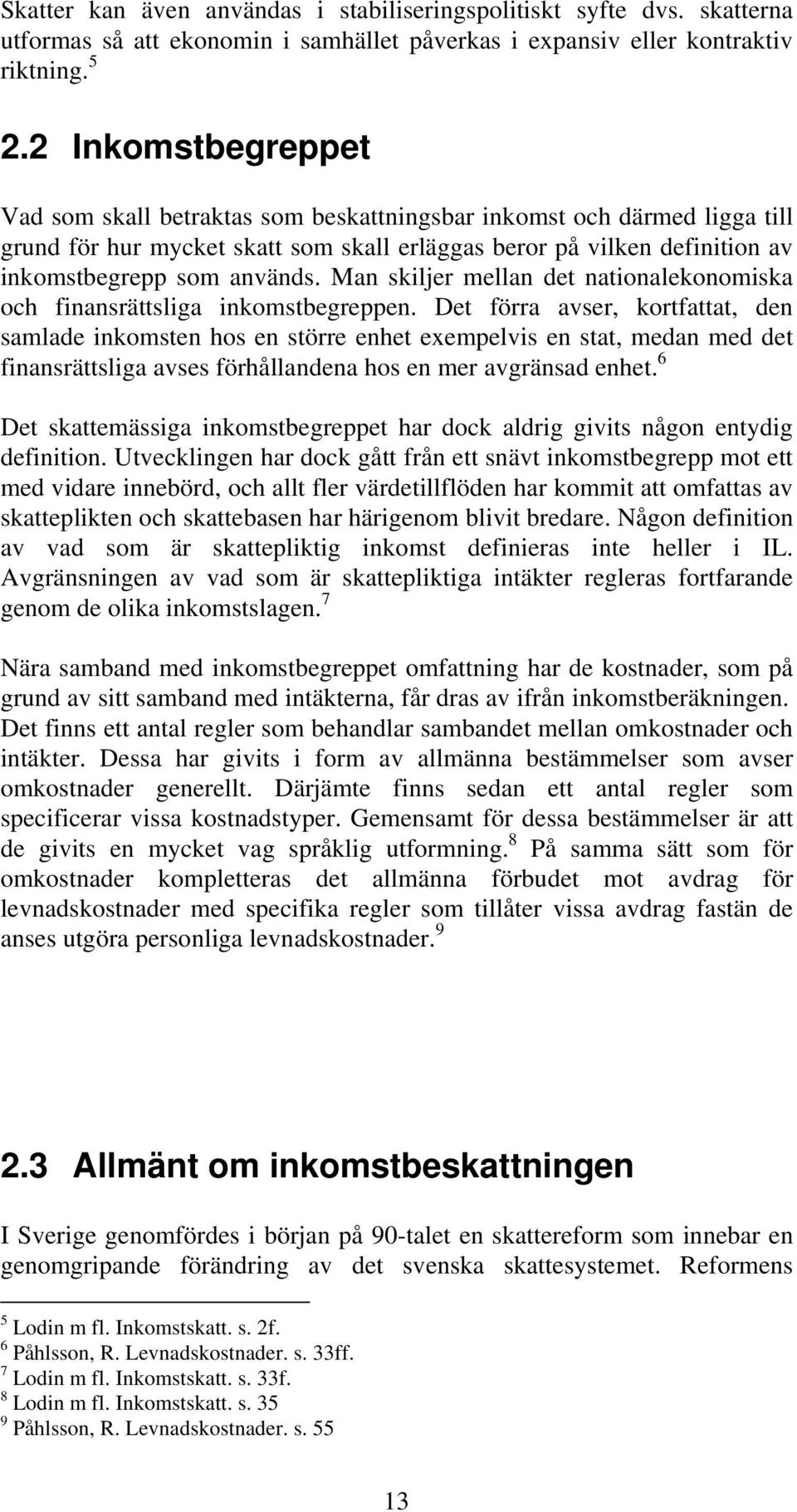 Man skiljer mellan det nationalekonomiska och finansrättsliga inkomstbegreppen.