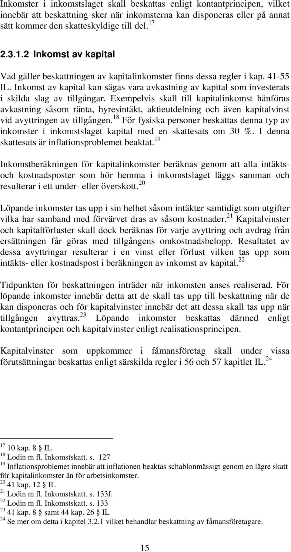 Inkomst av kapital kan sägas vara avkastning av kapital som investerats i skilda slag av tillgångar.