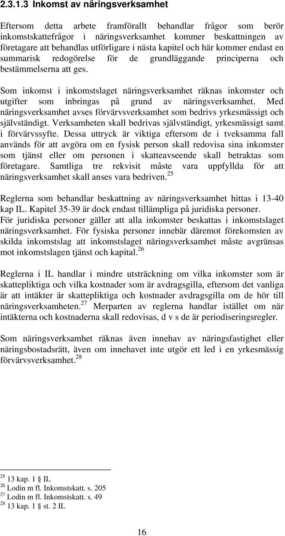 nästa kapitel och här kommer endast en summarisk redogörelse för de grundläggande principerna och bestämmelserna att ges.