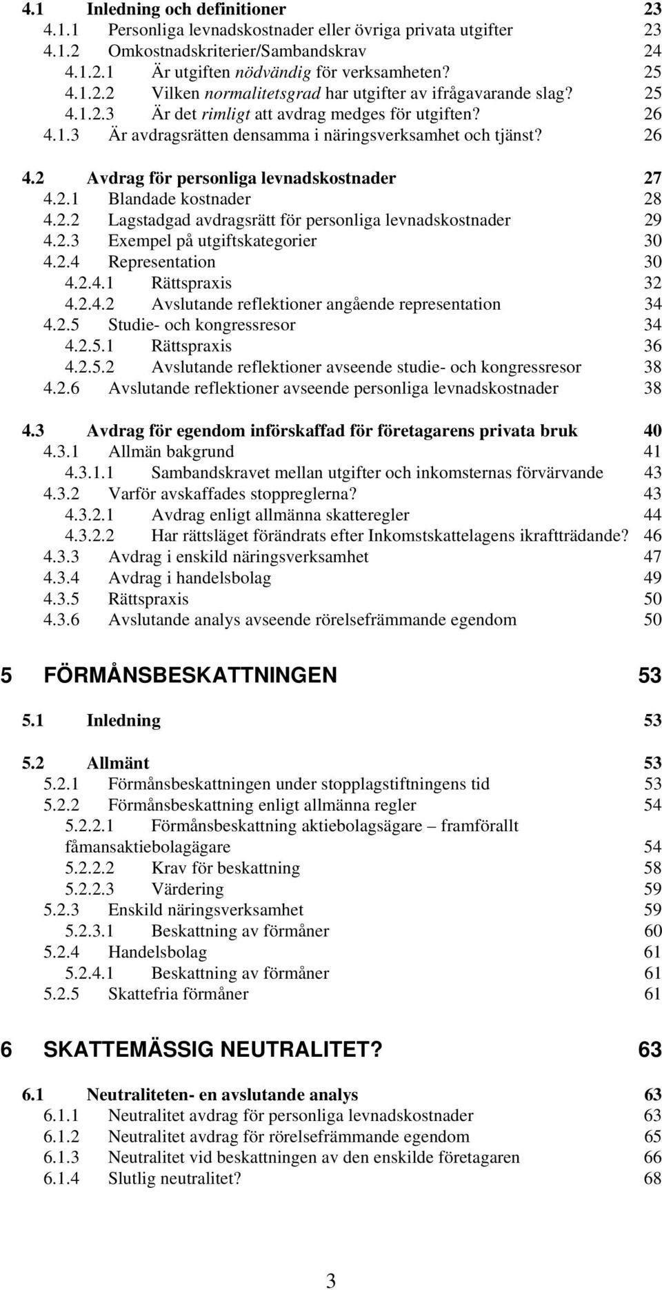 2.2 Lagstadgad avdragsrätt för personliga levnadskostnader 29 4.2.3 Exempel på utgiftskategorier 30 4.2.4 Representation 30 4.2.4.1 Rättspraxis 32 4.2.4.2 Avslutande reflektioner angående representation 34 4.