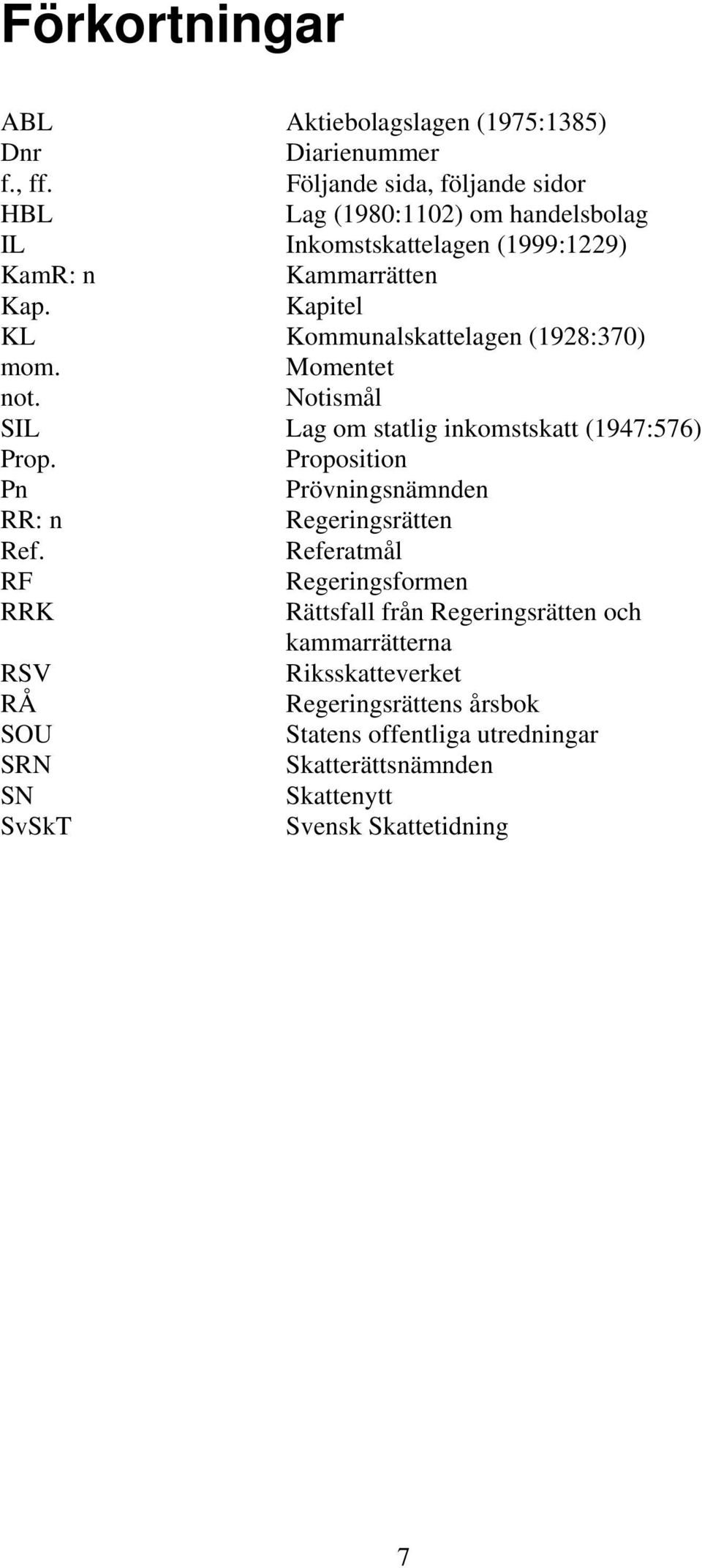 Kapitel KL Kommunalskattelagen (1928:370) mom. Momentet not. Notismål SIL Lag om statlig inkomstskatt (1947:576) Prop.