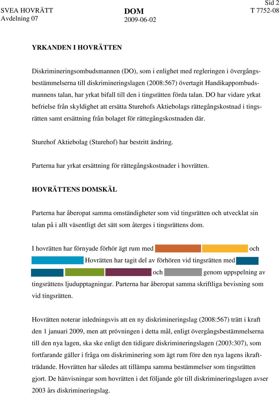 DO har vidare yrkat befrielse från skyldighet att ersätta Sturehofs Aktiebolags rättegångskostnad i tingsrätten samt ersättning från bolaget för rättegångskostnaden där.