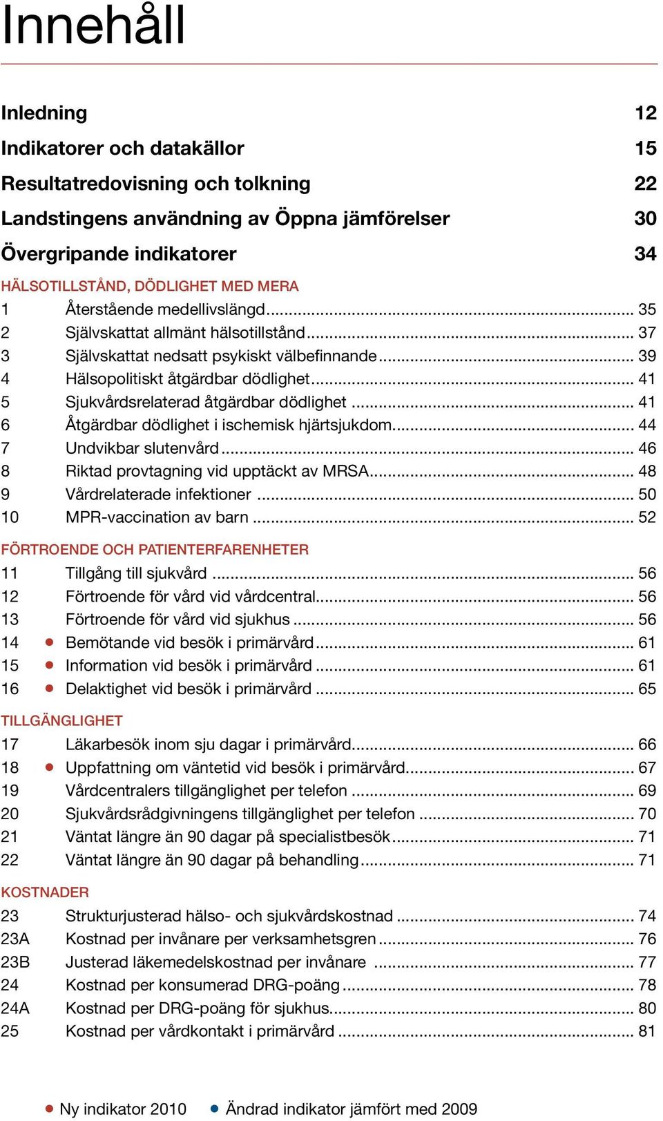 .. 41 5 Sjukvårdsrelaterad åtgärdbar dödlighet... 41 6 Åtgärdbar dödlighet i ischemisk hjärtsjukdom... 44 7 Undvikbar slutenvård... 46 8 Riktad provtagning vid upptäckt av MRSA.