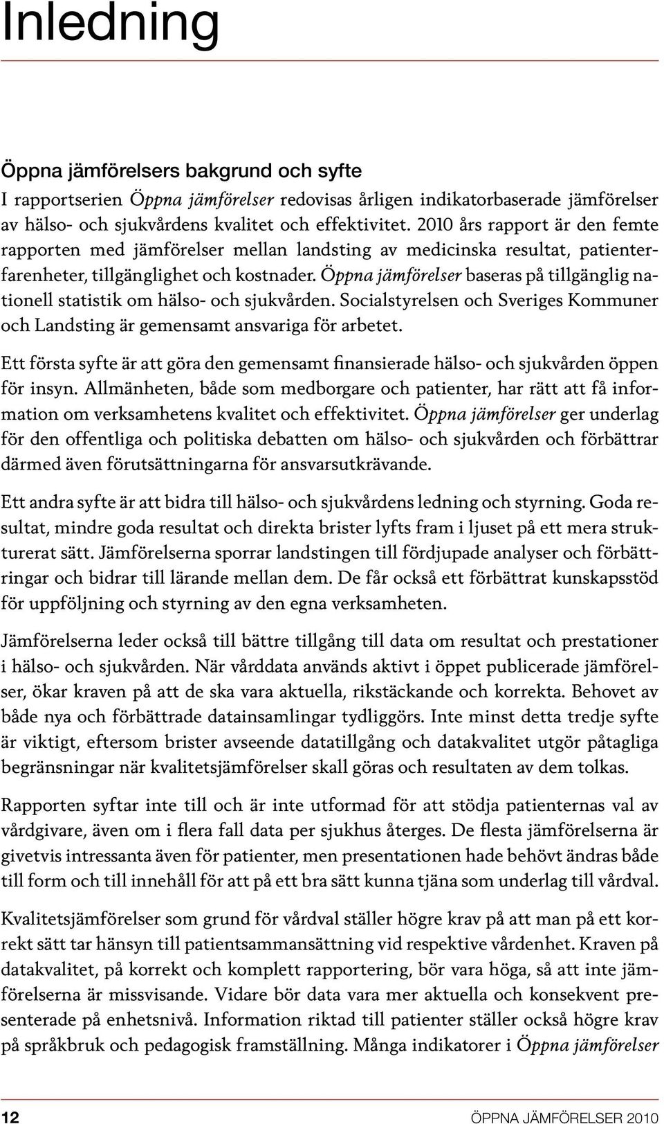 Öppna jämförelser baseras på tillgänglig nationell statistik om hälso- och sjukvården. Socialstyrelsen och Sveriges Kommuner och Landsting är gemensamt ansvariga för arbetet.