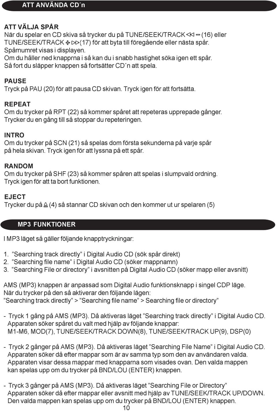 Tryck igen för att fortsätta. REPEAT Om du trycker på RPT (22) så kommer spåret att repeteras upprepade gånger. Trycker du en gång till så stoppar du repeteringen.