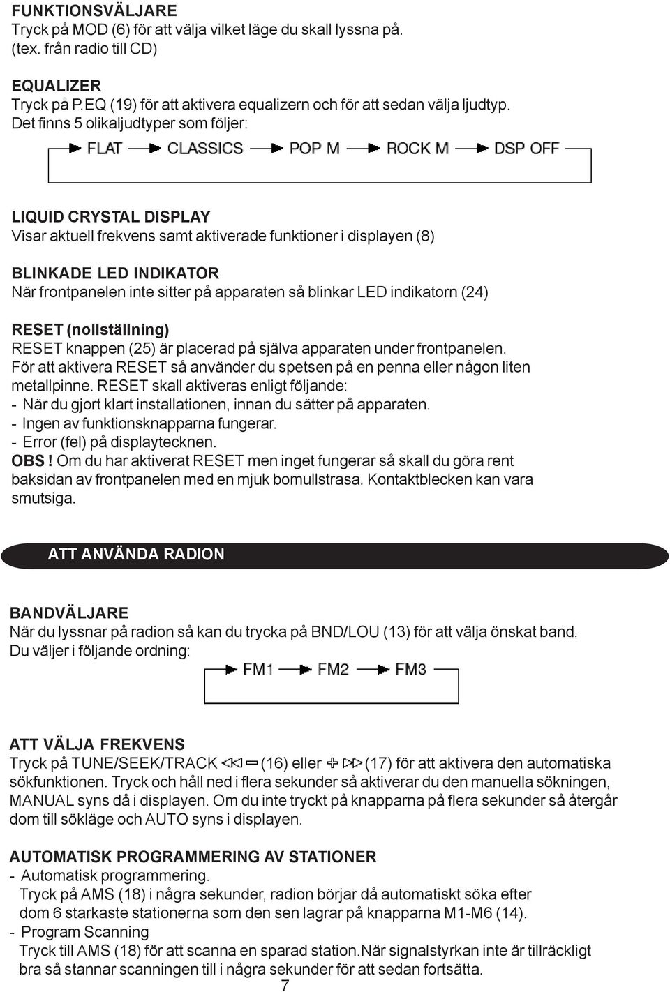 blinkar LED indikatorn (24) RESET (nollställning) RESET knappen (25) är placerad på själva apparaten under frontpanelen.