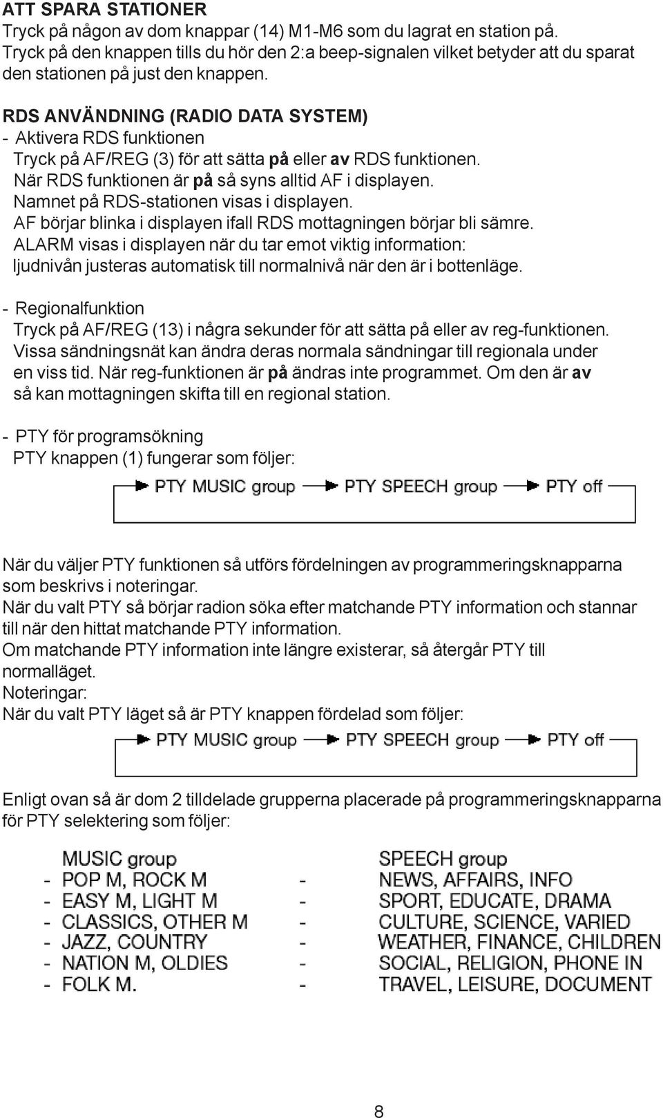 RDS ANVÄNDNING (RADIO DATA SYSTEM) - Aktivera RDS funktionen Tryck på AF/REG (3) för att sätta på eller av RDS funktionen. När RDS funktionen är på så syns alltid AF i displayen.