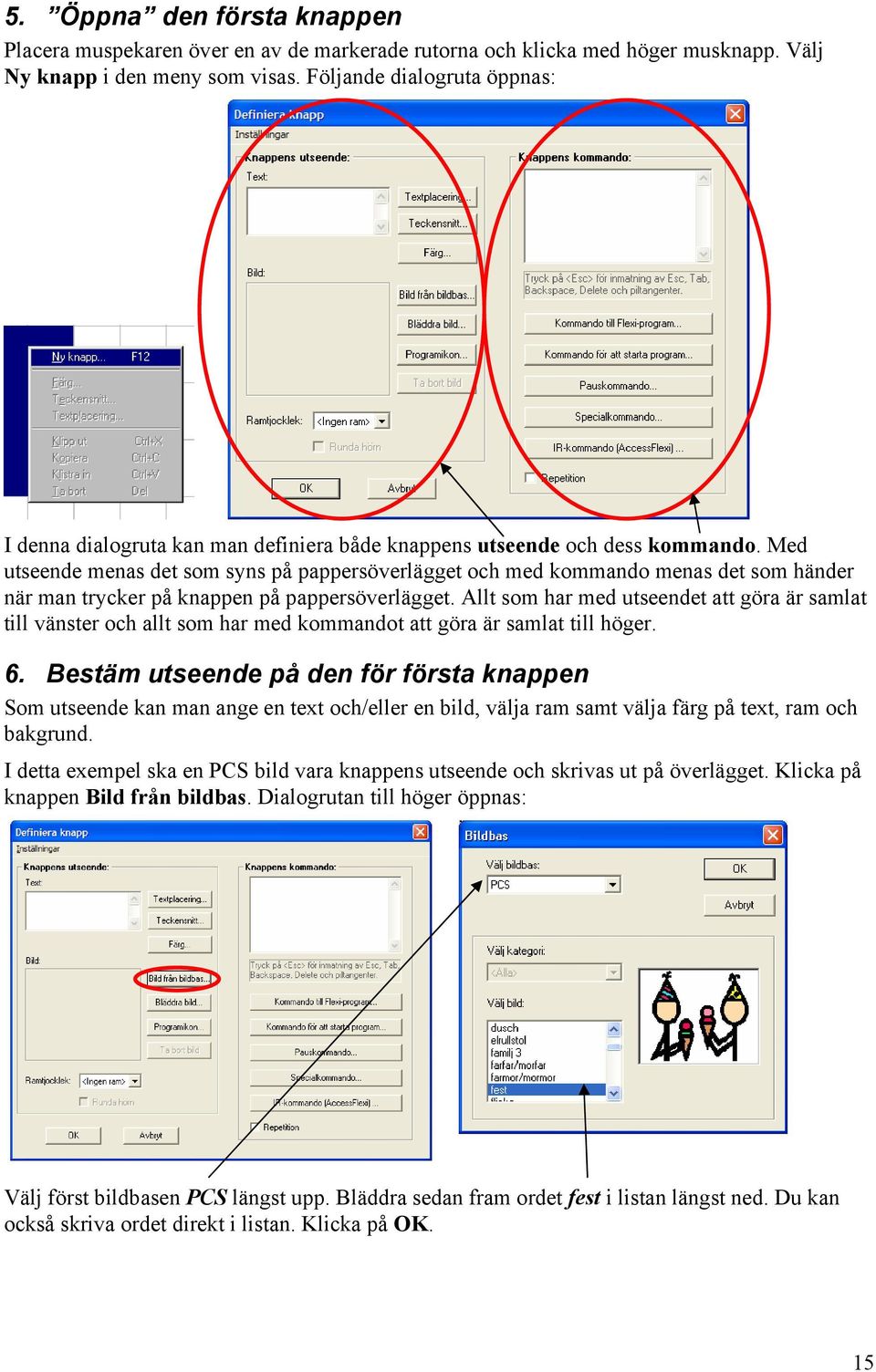 Med utseende menas det som syns på pappersöverlägget och med kommando menas det som händer när man trycker på knappen på pappersöverlägget.