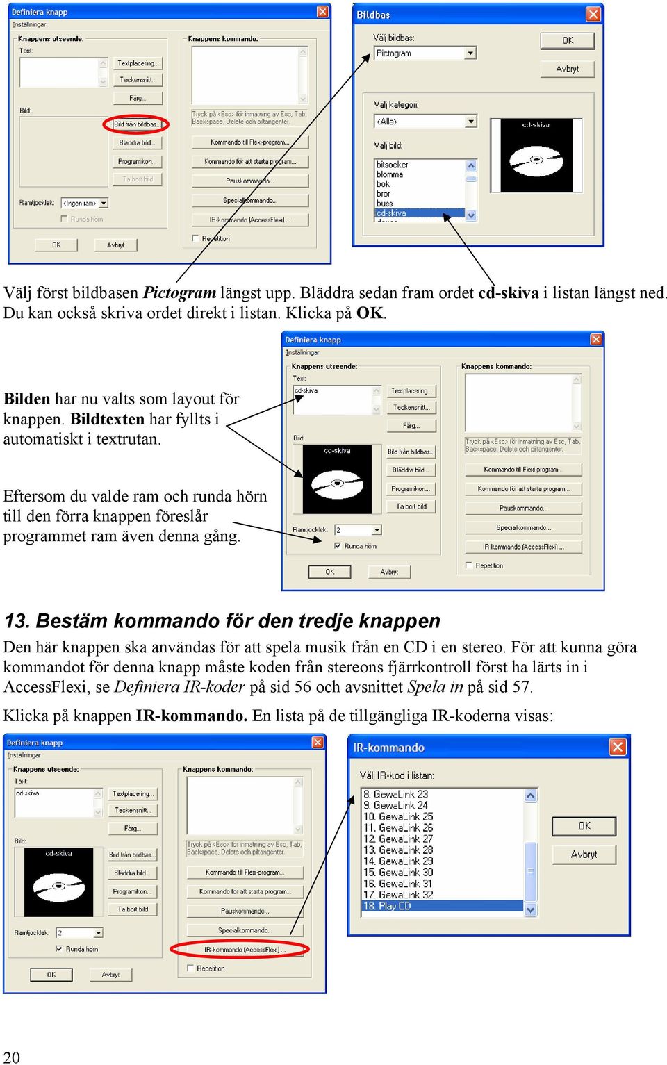Eftersom du valde ram och runda hörn till den förra knappen föreslår programmet ram även denna gång. 13.