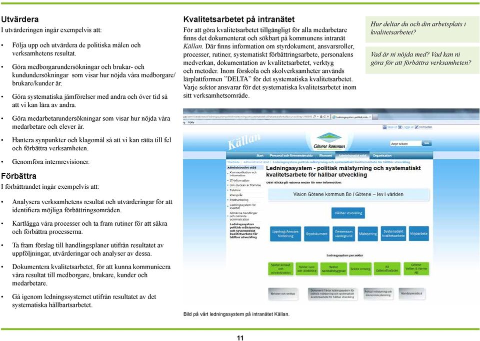Göra systematiska jämförelser med andra och över tid så att vi kan lära av andra. Göra medarbetarundersökningar som visar hur nöjda våra medarbetare och elever är.