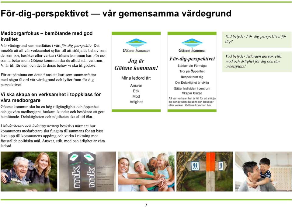 Vi är till för dem och det är deras behov vi ska tillgodose. Vad betyder För-dig-perspektivet för dig? Vad betyder ledorden ansvar, etik, mod och ärlighet för dig och din arbetsplats?