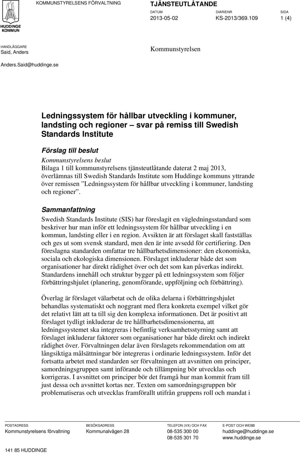tjänsteutlåtande daterat 2 maj 2013, överlämnas till Swedish Standards Institute som Huddinge kommuns yttrande över remissen Ledningssystem för hållbar utveckling i kommuner, landsting och regioner.