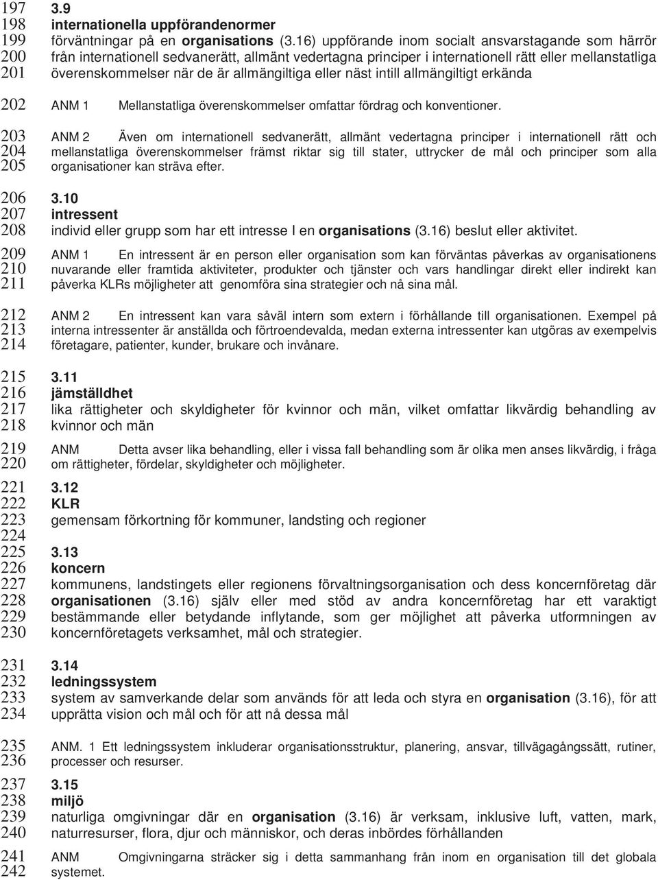 16) uppförande inom socialt ansvarstagande som härrör från internationell sedvanerätt, allmänt vedertagna principer i internationell rätt eller mellanstatliga överenskommelser när de är allmängiltiga