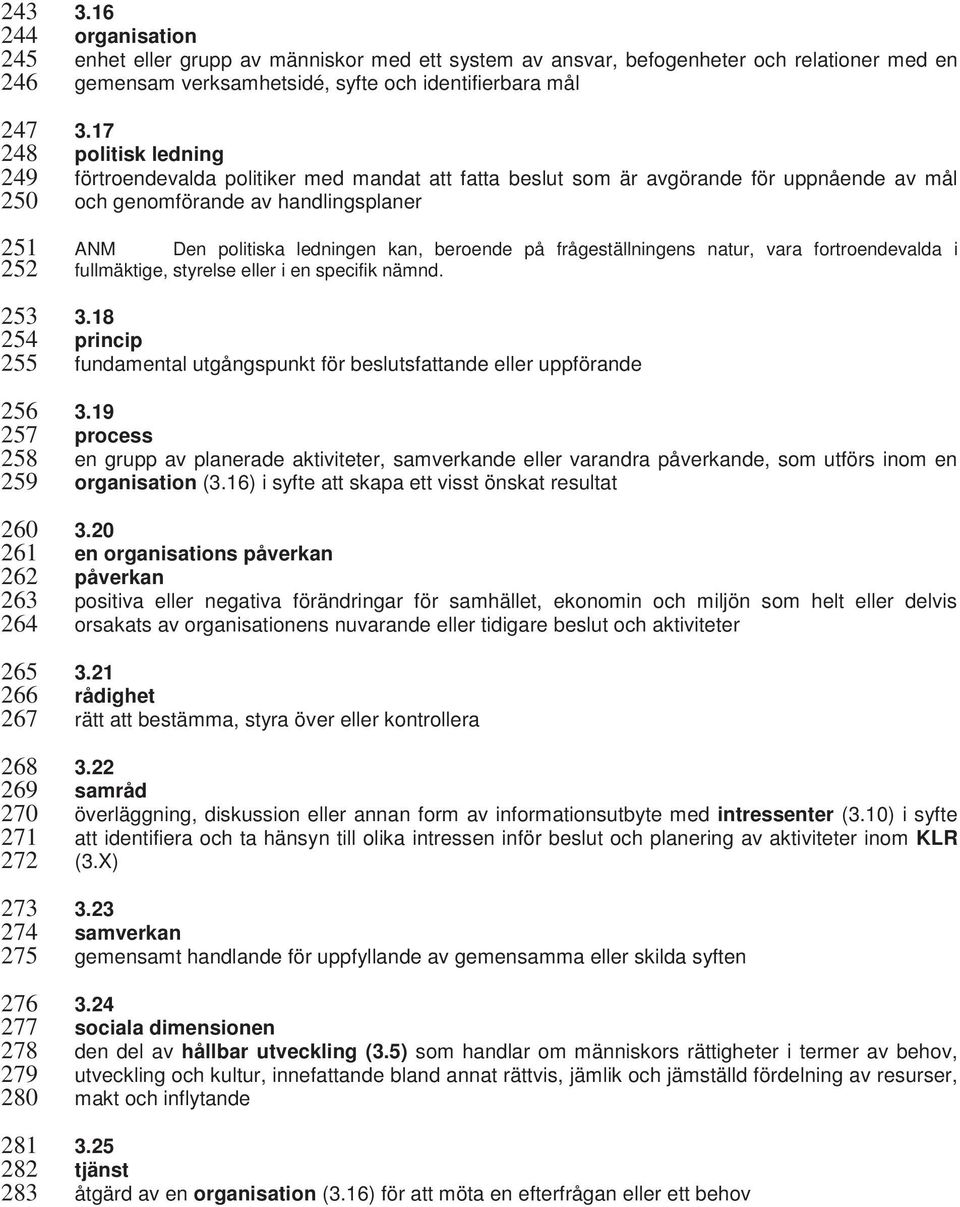 17 politisk ledning förtroendevalda politiker med mandat att fatta beslut som är avgörande för uppnående av mål och genomförande av handlingsplaner ANM Den politiska ledningen kan, beroende på