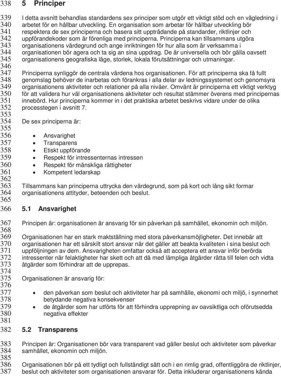 En organisation som arbetar för hållbar utveckling bör respektera de sex principerna och basera sitt uppträdande på standarder, riktlinjer och uppförandekoder som är förenliga med principerna.