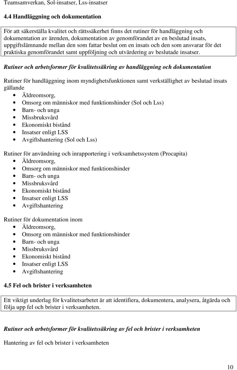 uppgiftslämnande mellan den som fattar beslut om en insats och den som ansvarar för det praktiska genomförandet samt uppföljning och utvärdering av beslutade insatser.