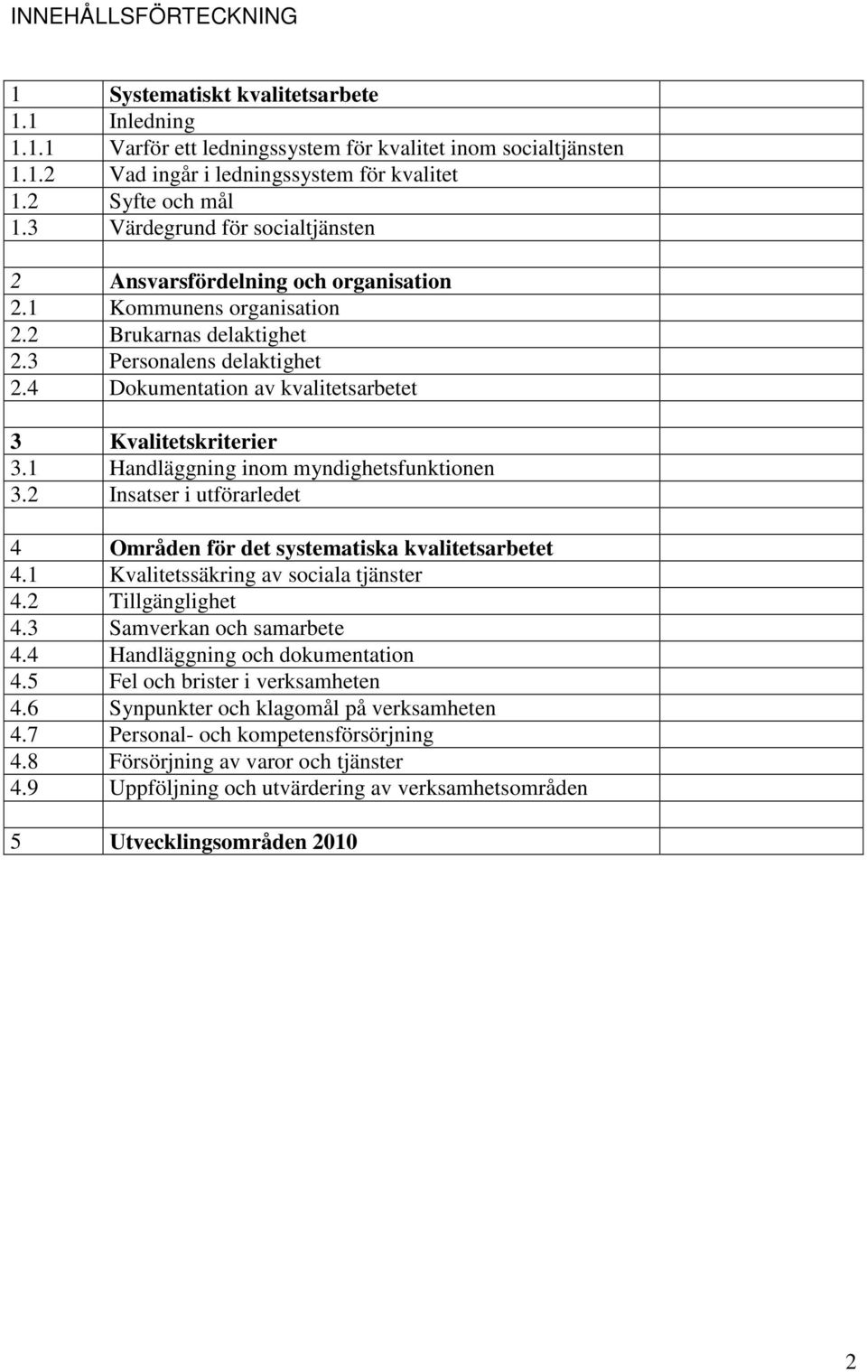 4 Dokumentation av kvalitetsarbetet 3 Kvalitetskriterier 3.1 Handläggning inom myndighetsfunktionen 3.2 Insatser i utförarledet 4 Områden för det systematiska kvalitetsarbetet 4.