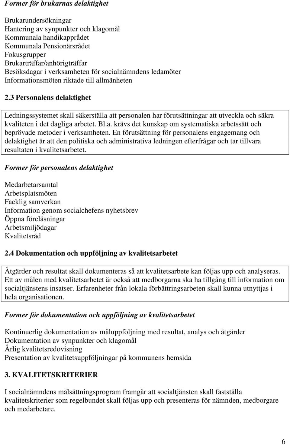 3 Personalens delaktighet Ledningssystemet skall säkerställa att personalen har förutsättningar att utveckla och säkra kvaliteten i det dagliga arbetet. Bl.a. krävs det kunskap om systematiska arbetssätt och beprövade metoder i verksamheten.