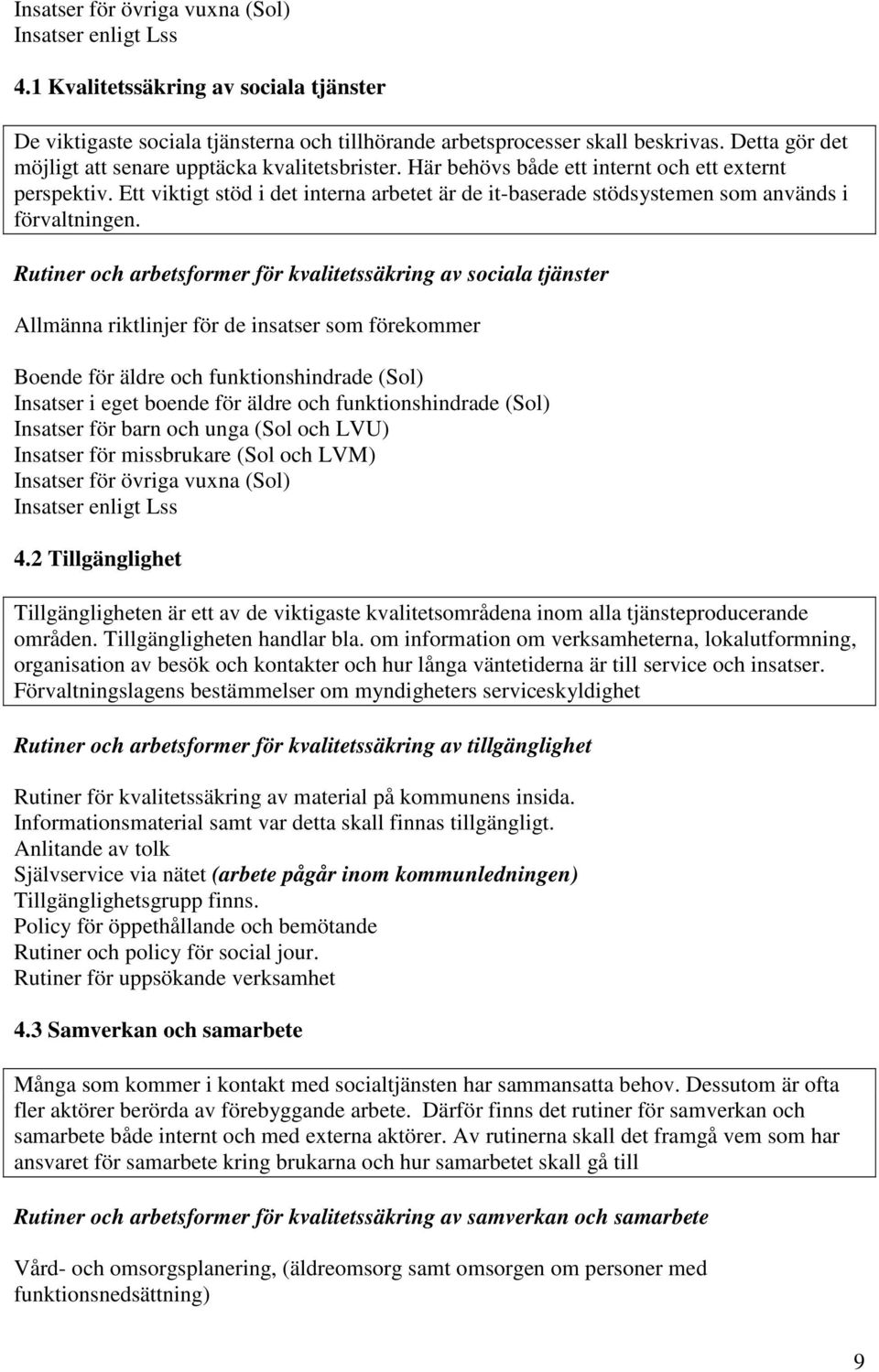 Ett viktigt stöd i det interna arbetet är de it-baserade stödsystemen som används i förvaltningen.