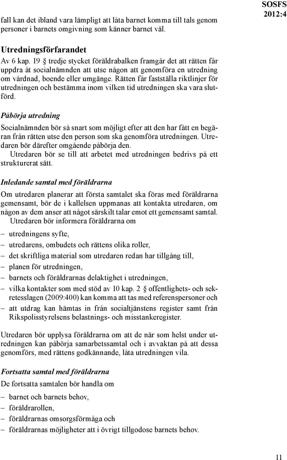 Rätten får fastställa riktlinjer för utredningen och bestämma inom vilken tid utredningen ska vara slutförd.