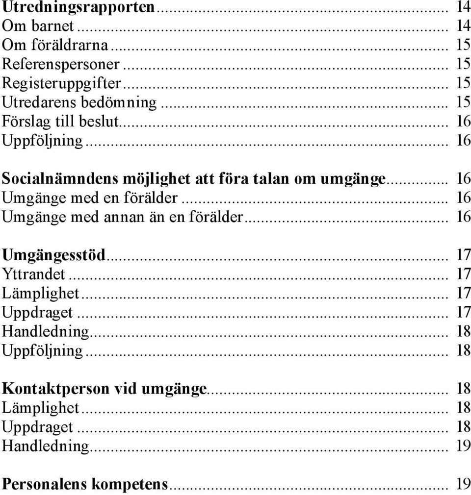 .. 16 Umgänge med en förälder... 16 Umgänge med annan än en förälder... 16 Umgängesstöd... 17 Yttrandet... 17 Lämplighet.